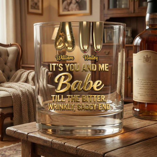 It's You And Me Babe Till The Bitter, Wrinkly, Saggy End - Personalized Whiskey Glass - Gift For Funny Couples NL122