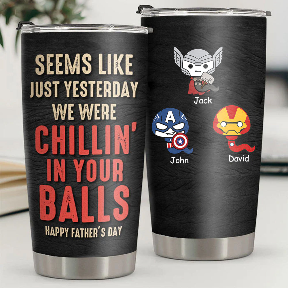 We Were Chillin' In Your Balls - Gift For Dad, Gift For Father's Day - Personalized Tumbler
