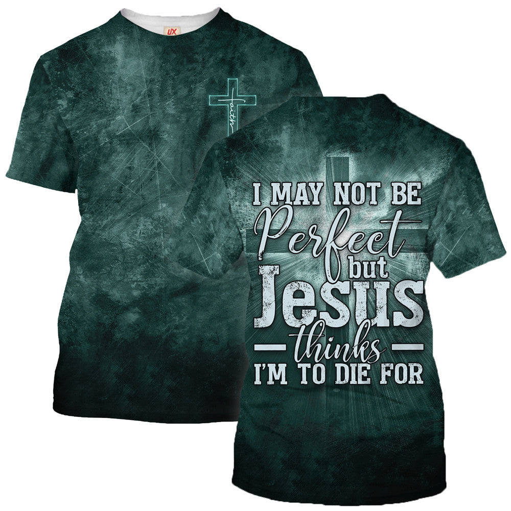 I May Not Be Perfect But Jesus Thinks I'M To Die T-shirt