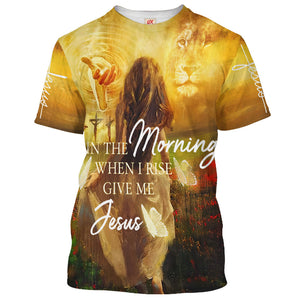 In The Morning When I Rise Give Me T-shirt For Men And Women