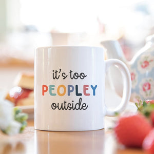 It's Too Peopley Outside Coffee Ceramic Mug