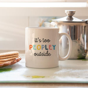 It's Too Peopley Outside Coffee Ceramic Mug