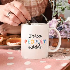 It's Too Peopley Outside Coffee Ceramic Mug