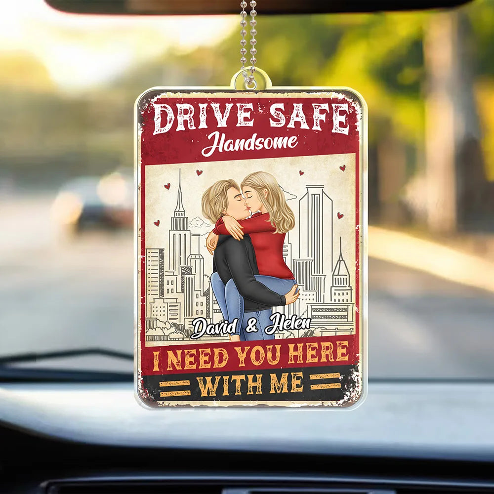 Drive Safe I Need You Here With Me Couple - Personalized Car Hanging Ornament - Gift For Couple, Husband Wife, Anniversary, Engagement, Wedding, Marriage Gift - GR7 NA94