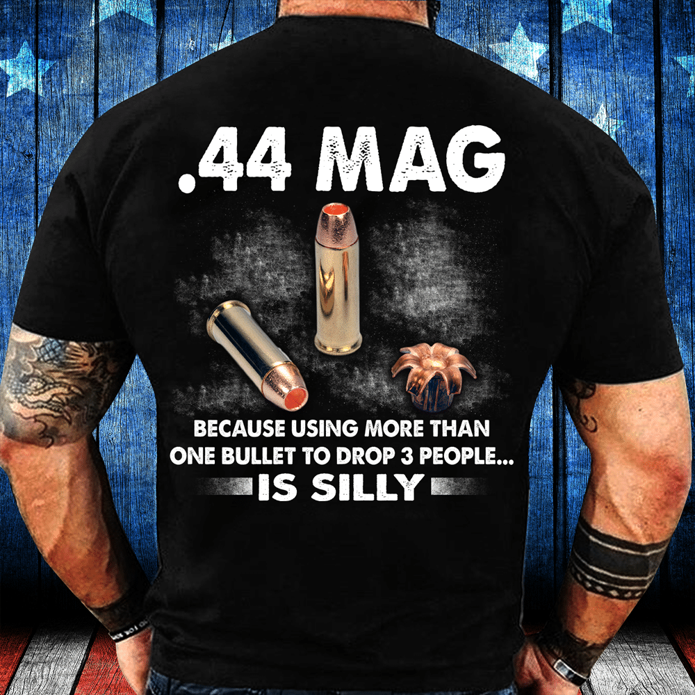 44 Mag Because Using More Than One Bullet To Drop 3 People Is Silly Gun T-Shirt
