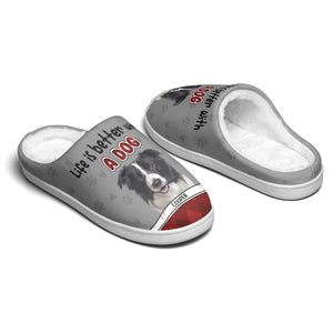 Custom Photo Life Is Better With A Dog - Personalized Slippers - Gift For Pet Owners, Dog Lovers, Cat Lovers NA94