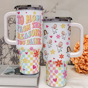 Custom Photo To Mom From The Reasons You Drink Funny Mama - Personalized 40oz Tumbler Cup With Straw - Gift For Mom, Mothers Day - NA94