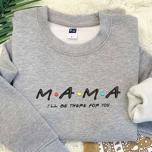 Custom Mama I'll Be There For You On Chest And Sleeve - Gift For Mom, Grandma - Embroidered Sweatshirt