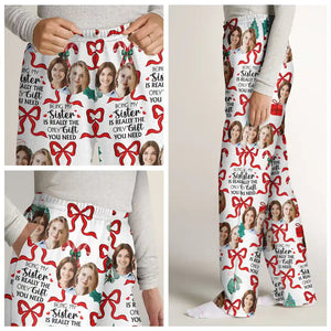 Custom Photo Only Gift You Need - Gift For Sibling, Sister, Brother - Personalized Pajama Pants NA94