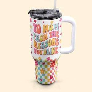 Custom Photo To Mom From The Reasons You Drink Funny Mama - Personalized 40oz Tumbler Cup With Straw - Gift For Mom, Mothers Day - NA94