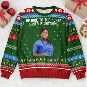 Custom Photo Be Nice To The Nurse Santa Is Watching - Christmas Gift For Nurse - Personalized Ugly Sweatshirt