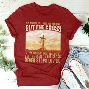 The Symbol Of Love Is Not The Heart But The Cross - Special Christian Unisex T-shirt NUM260