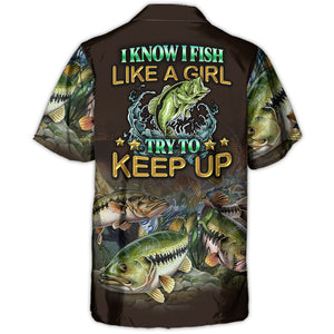 Fishing I Know I Fish Like A Girl Try To Keep Up - Hawaiian Shirt