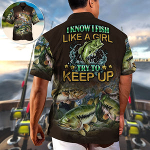 Fishing I Know I Fish Like A Girl Try To Keep Up - Hawaiian Shirt