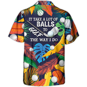 It Takes A Lot Of Balls To Golf The Way I Do Tropical Hawaiian Shirt