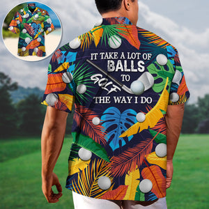 It Takes A Lot Of Balls To Golf The Way I Do Tropical Hawaiian Shirt