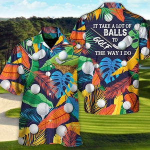 It Takes A Lot Of Balls To Golf The Way I Do Tropical Hawaiian Shirt