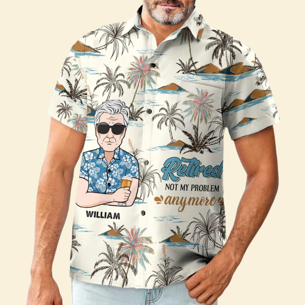 Custom Retired Not My Problem Anymore - Gift For Grandfather, Dad - Personalized Hawaiian Shirt