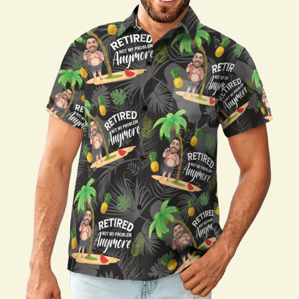 Custom Photo Retired Not My Problem Anymore - Personalized Hawaiian Shirt