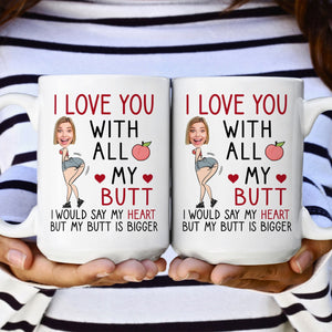 Custom Photo I Love You With All My Butt - Personalized Ceramic Mug - Gift For Couple, Husband Wife, Anniversary, Engagement, Wedding, Marriage Gift NH96