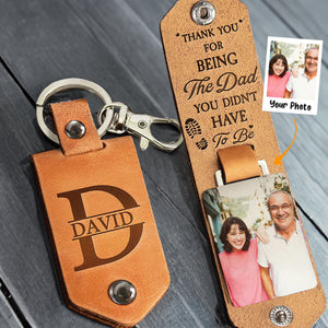 Custom Photo Thank You For Being The Dad You Didn't Have To Be - Gift For Dad, Grandfather - Personalized Leather Photo Keychain