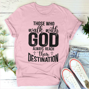 Those Who Walk With God Always Reach Their Destination - Awesome Christian Unisex T-shirt pt15