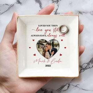 Custom Photo Loved You Then Love You Still Awaysuwe Always Will - Personalized Jewelry Dish - Gift For Couple, Husband Wife, Anniversary, Engagement, Wedding, Marriage Gift NH96