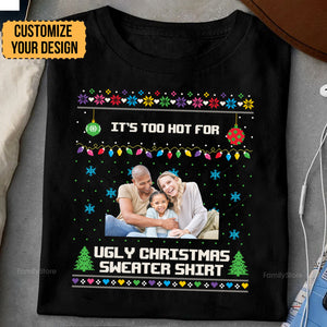 It's Too Hot For Ugly Christmas Sweater - Gift For Family - Personalized Shirt NA94