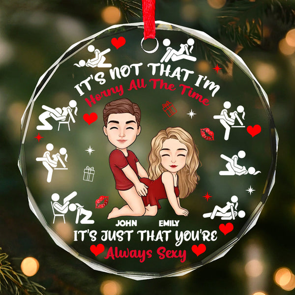 It's Just That You're Always Sexy - Personalized Round Shaped Glass Ornament - Christmas Gift For Couple | GR10 NL122