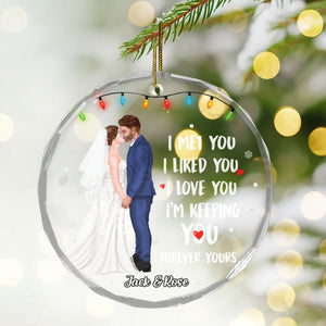 I Met You I Liked You I Love You Forever Yours - Gift for Couples, Wedding - Personalized Glass Ornament - CL30