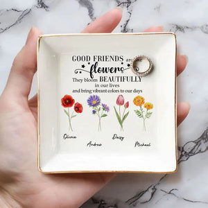 Good Friends Are Like Flowens They Bloom Beautifully - Personalized Jewelry Dish - Gift For Bestie, Sister NH96