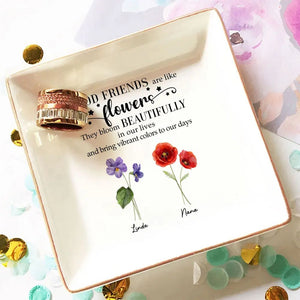 Good Friends Are Like Flowens They Bloom Beautifully - Personalized Jewelry Dish - Gift For Bestie, Sister NH96