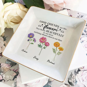 Good Friends Are Like Flowens They Bloom Beautifully - Personalized Jewelry Dish - Gift For Bestie, Sister NH96