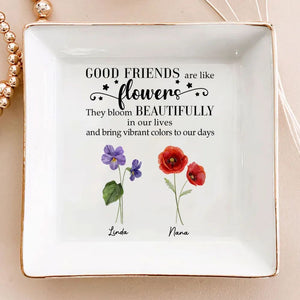 Good Friends Are Like Flowens They Bloom Beautifully - Personalized Jewelry Dish - Gift For Bestie, Sister NH96