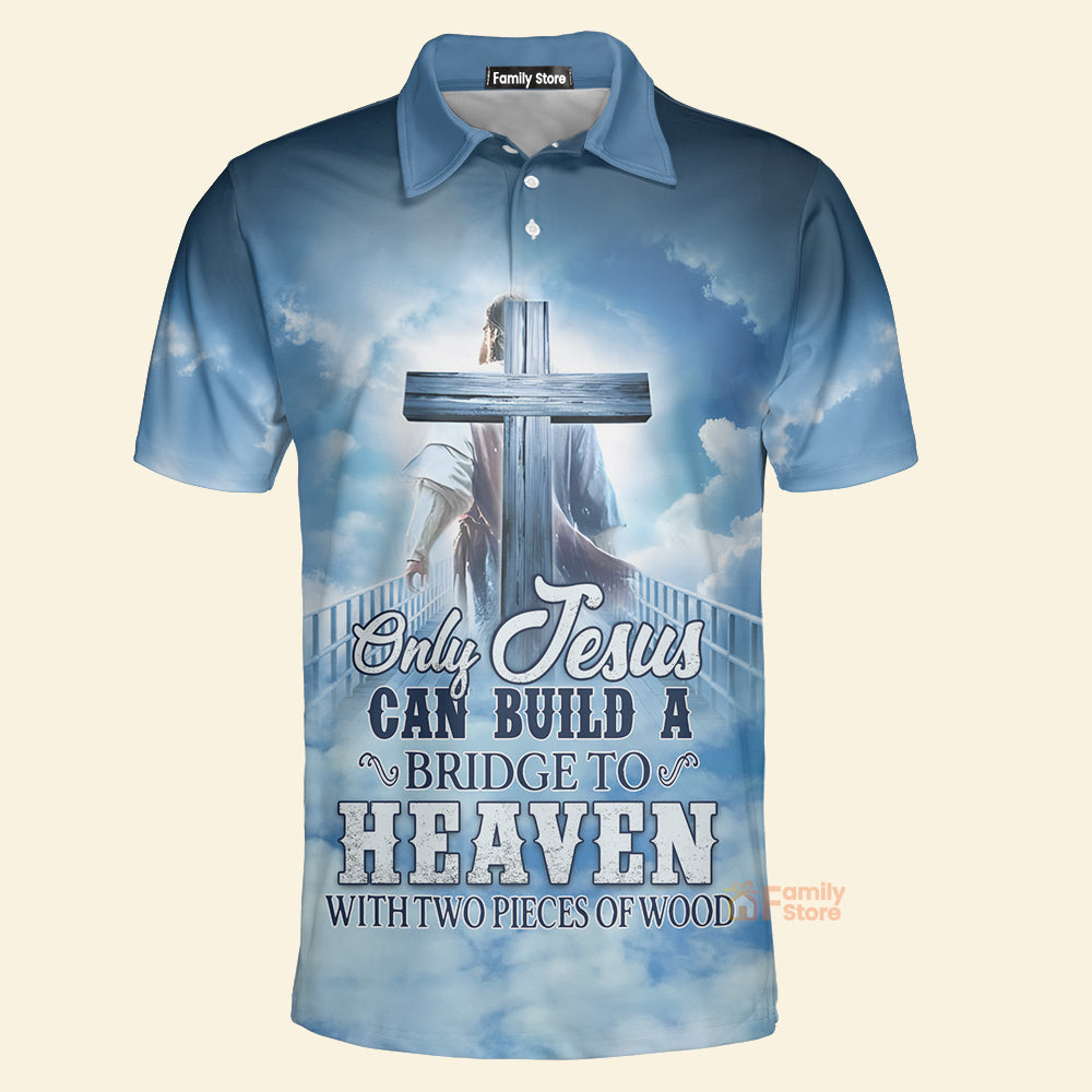 Only Jesus Can Build A Bridge To Heaven With Two Pieces Of Wood Polo
