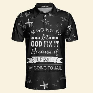 I'M Going To Let God Fix It Because If I Fix It Polo For Men