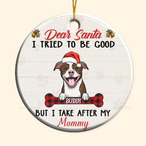 Dear Santa, I Tried To Be Good But I Take After My Mommy- Gift For Pet Lovers - Personalized Ceramic Ornament - CLP09 NH96