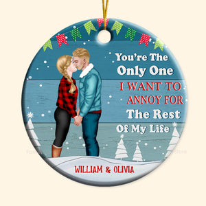 Only One I Want To Annoy For The Rest Of My Life - Gift for Couples - Personalized Ceramic Ornament - CL30 NH96