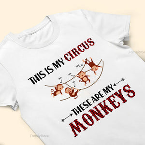 This Is My Circus These Are My Monkeys - Gift For Family - Personalized Shirt - NA94