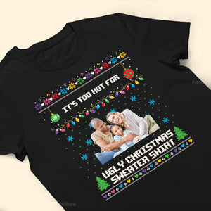 It's Too Hot For Ugly Christmas Sweater - Gift For Family - Personalized Shirt NA94