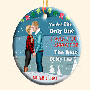 Only One I Want To Annoy For The Rest Of My Life - Gift for Couples - Personalized Ceramic Ornament - CL30 NH96