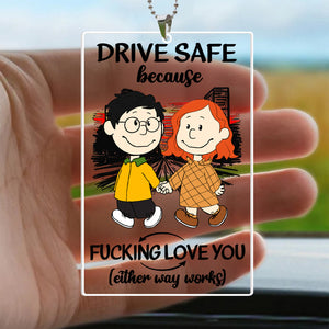 Drive Safe Because Your Wife Fucking Love You - Personalized Car Ornament - Gift For Couple, Husband Wife, Anniversary, Engagement, Wedding, Marriage Gift - CL43 NH96