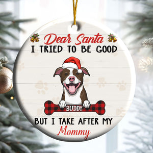 Dear Santa, I Tried To Be Good But I Take After My Mommy- Gift For Pet Lovers - Personalized Ceramic Ornament - CLP09 NH96