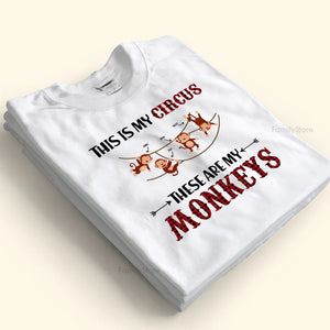 This Is My Circus These Are My Monkeys - Gift For Family - Personalized Shirt - NA94