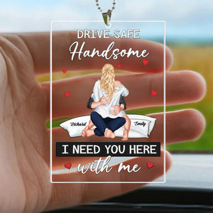 Babe, I Need U Here With Me - Personalized Car Hanging Ornament - Gift For Couple, Husband Wife, Anniversary, Engagement, Wedding, Marriage Gift - CL28 NA94