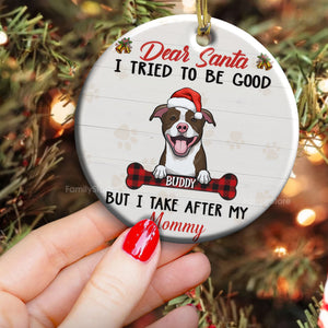 Dear Santa, I Tried To Be Good But I Take After My Mommy- Gift For Pet Lovers - Personalized Ceramic Ornament - CLP09 NH96