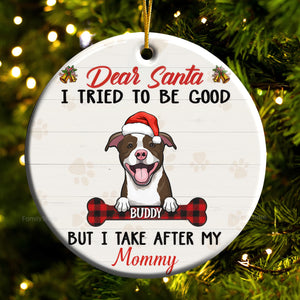 Dear Santa, I Tried To Be Good But I Take After My Mommy- Gift For Pet Lovers - Personalized Ceramic Ornament - CLP09 NH96