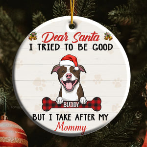 Dear Santa, I Tried To Be Good But I Take After My Mommy- Gift For Pet Lovers - Personalized Ceramic Ornament - CLP09 NH96