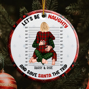 Let's Be Naughty And Save Santa The Trip - Gift For Couples - Personalized Ceramic Ornament - CL28 NH96