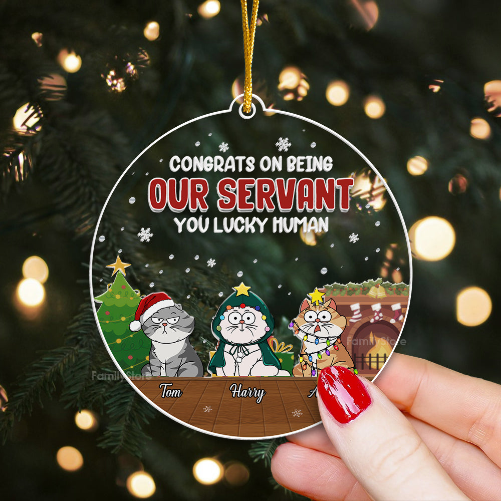 Congrats On Being Our Servant You Lucky Human - Gift For Cat Lover, Pet Lovers - Personalized Acrylic Ornament - CLP03 NH96